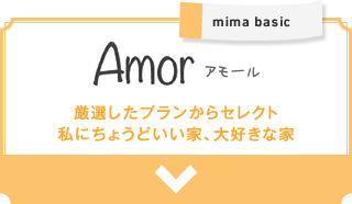 mima basic│Amor（アモール）：厳選したプランからセレクト私にちょうどいい家、大好きな家