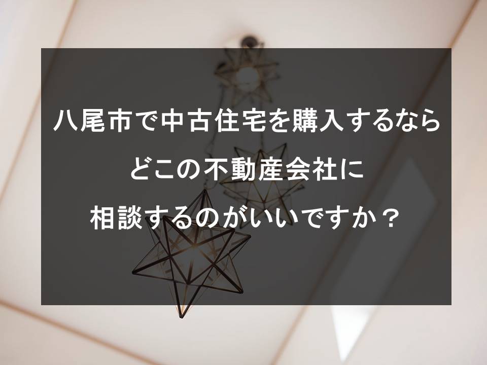 八尾市で中古住宅を購入するならどこの不動産会社に相談するのがいいですか