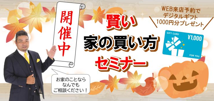 賢い家の買い方セミナー開催中！何でもご相談ください！