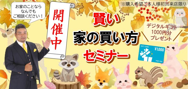 賢い家の買い方セミナー開催中！何でもご相談ください！